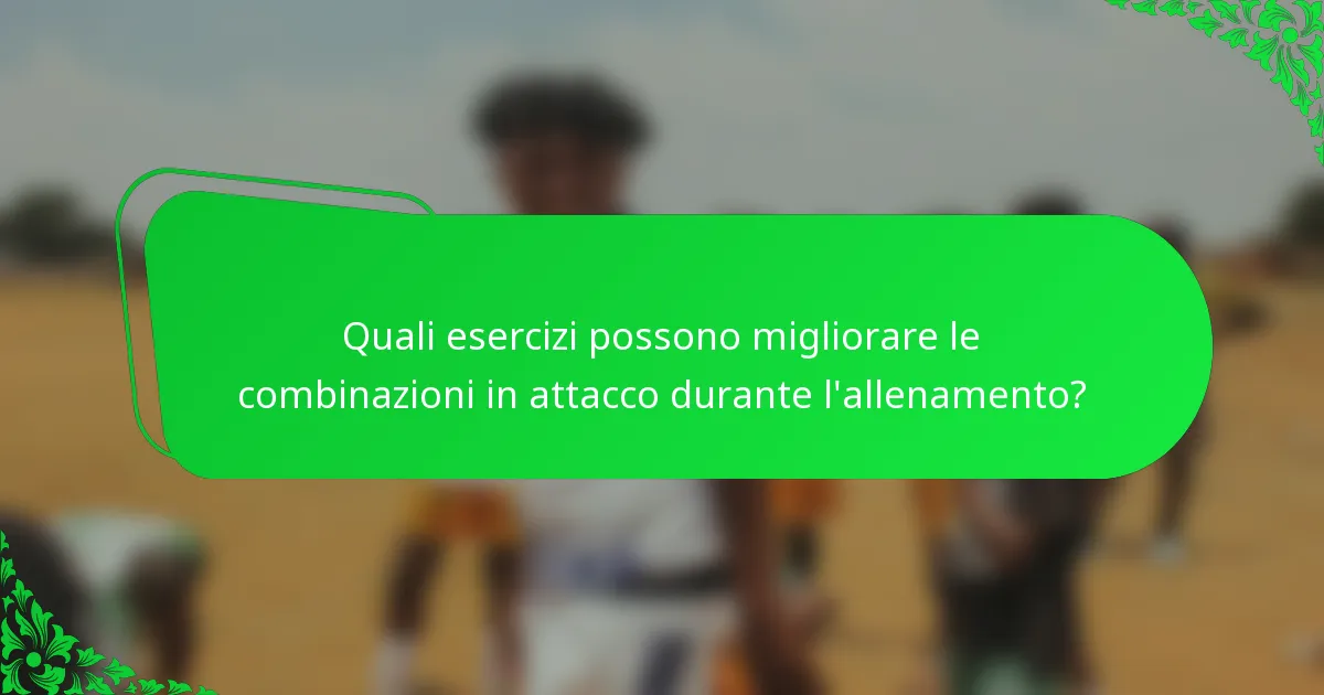 Quali esercizi possono migliorare le combinazioni in attacco durante l'allenamento?