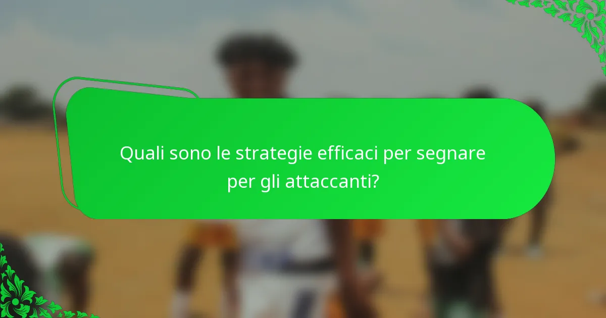 Quali sono le strategie efficaci per segnare per gli attaccanti?