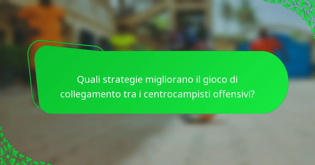 Quali strategie migliorano il gioco di collegamento tra i centrocampisti offensivi?